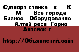 Суппорт станка  1к62,16К20, 1М63. - Все города Бизнес » Оборудование   . Алтай респ.,Горно-Алтайск г.